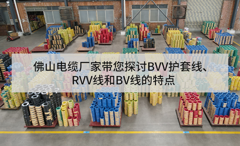 佛山電纜廠家?guī)接態(tài)VV護套線、RVV線和BV線的特點